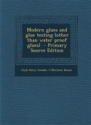 Modern glues and glue testing (other than water proof glues)  - Primary Source Edition,1295699567,9781295699568
