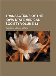 Transactions of the Iowa State Medical Society Volume 13,1153862514,9781153862516
