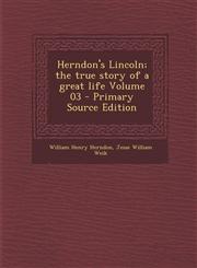 Herndon's Lincoln; the true story of a great life Volume 03 - Primary Source Edition,1295235560,9781295235568
