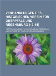 Verhandlungen Des Historischen Verein Fur Oberpfalz Und Regensburg (13-14 ),115355805X,9781153558051