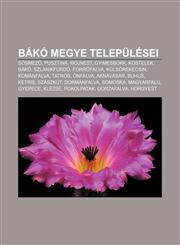 Bako Megye Telepulesei Sosmez, Pusztina, Mojnest, Gyimesbukk, Kostelek, Bako, Szlanikfurd, Forrofalva, Kuls Rekecsin, Komanfalva, Tatros,1232899925,9781232899921