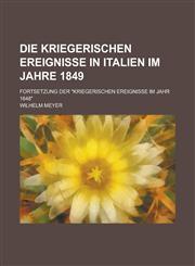 Die Kriegerischen Ereignisse in Italien Im Jahre 1849; Fortsetzung Der "Kriegerischen Ereignisse Im Jahr 1848",1234626470,9781234626471
