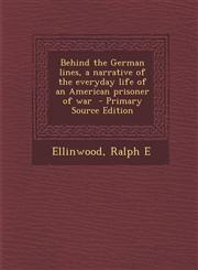 Behind the German Lines, a Narrative of the Everyday Life of an American Prisoner of War - Primary Source Edition,1294350064,9781294350064