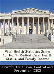 Vital Health Statistics Series 10, No. 9 Medical Care, Health Status, and Family Income,1249118964,9781249118961