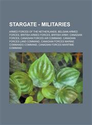 Stargate - Militaries Armed Forces of the Netherlands, Belgian Armed Forces, British Armed Forces, British Army, Canadian Forces, Canadian F,1234737000,9781234737009
