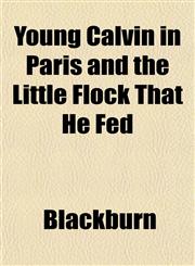 Young Calvin in Paris and the Little Flock That He Fed,1152497529,9781152497528