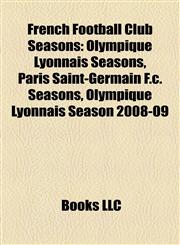 French Football Club Seasons Olympique Lyonnais Seasons, Paris Saint-Germain F.c. Seasons, Olympique Lyonnais Season 2008-09,1158150768,9781158150762