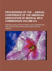 Proceedings of the  annual conference of the American Association of Medical Milk Commissions Volume 6-8,115037215X,9781150372155