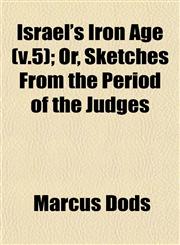 Israel's Iron Age (v.5); Or, Sketches From the Period of the Judges,1152974467,9781152974463