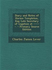 Diary and Notes of Horace Templeton, Esq Late Secretary of Legation at ------. - Primary Source Edition,1287900682,9781287900689