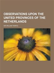 Observations Upon the United Provinces of the Netherlands,1230347151,9781230347158