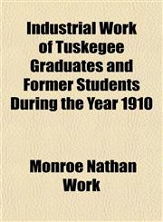 Industrial Work of Tuskegee Graduates and Former Students During the Year 1910,115216869X,9781152168695