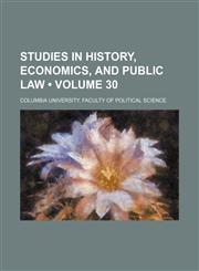 Studies in History, Economics, and Public Law (Volume 30),1153898772,9781153898775
