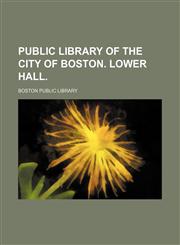 Public Library of the City of Boston. Lower Hall.,1130629635,9781130629637