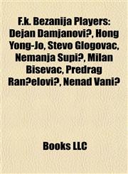 F.k. Bežanija Players Dejan Damjanović, Hong Yong-Jo, Stevo Glogovac, Nemanja Supić, Milan Biševac, Predrag Ranđelović, Nenad Vanić,1155896653,9781155896656
