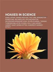 Hoaxes in science Sokal affair, Hwang Woo-suk, The Turk, Kensington Runestone, Red mercury, Archaeoraptor, Dihydrogen monoxide hoax,1156498465,9781156498460