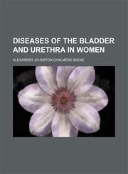Diseases of the Bladder and Urethra in Women,1150549580,9781150549588