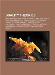 Duality theories Wave-particle duality, De Morgan's laws, Dual space, Riesz representation theorem, Dual polyhedron, Stokes' theorem,115736991X,9781157369912