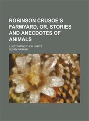 Robinson Crusoe's Farmyard, Or, Stories and Anecdotes of Animals; Illustrating Their Habits,1150701587,9781150701580