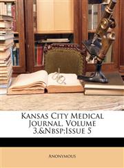 Kansas City Medical Journal, Volume 3,&Nbsp;Issue 5,1141823500,9781141823505