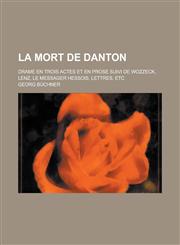 La Mort de Danton; Drame En Trois Actes Et En Prose Suivi de Wozzeck, Lenz, Le Messager Hessois, Lettres, Etc,1234486172,9781234486174