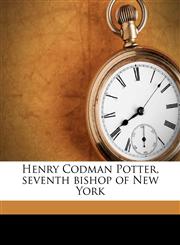 Henry Codman Potter, seventh bishop of New York,1177196441,9781177196444
