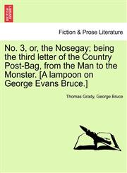 No. 3, or, the Nosegay; being the third letter of the Country Post-Bag, from the Man to the Monster. [A lampoon on George Evans Bruce.],1241541310,9781241541316