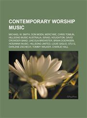 Contemporary Worship Music Michael W. Smith, Don Moen, Mercyme, Chris Tomlin, Hillsong Music Australia, Israel Houghton, David Crowder Band, Linc,1155524802,9781155524801