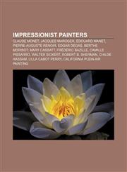 Impressionist painters Claude Monet, Jacques Maroger, Édouard Manet, Pierre-Auguste Renoir, Edgar Degas, Berthe Morisot, Mary Cassatt,1155785193,9781155785196