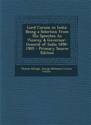 Lord Curzon in India Being a Selection from His Speeches as Viceroy & Governor-General of India 1898-1905,1289922527,9781289922528