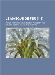 Le Masque de Fer; Ou, Les Aventures Admirables Du Pere Et Du Fils (1-3 ),1234866536,9781234866532