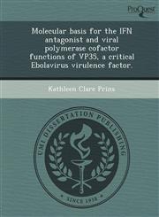 Molecular basis for the IFN antagonist and viral polymerase cofactor functions of VP35, a critical Ebolavirus virulence factor.,1244593923,9781244593923