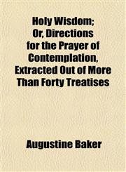 Holy Wisdom; Or, Directions for the Prayer of Contemplation, Extracted Out of More Than Forty Treatises,1152318195,9781152318199
