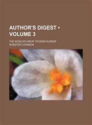 Author's Digest (Volume 3); The World's Great Stories in Brief,1154322416,9781154322415