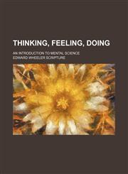 Thinking, feeling, doing; an introduction to mental science,1152064754,9781152064751