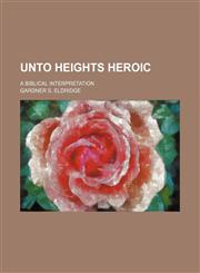 Unto heights heroic; a Biblical interpretation,123662887X,9781236628879