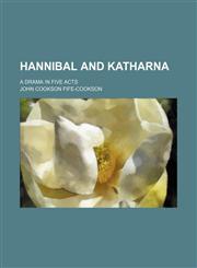Hannibal and Katharna; A Drama in Five Acts,1150219416,9781150219412