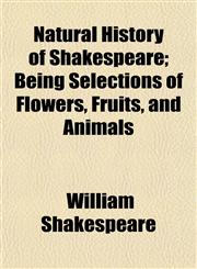 Natural History of Shakespeare; Being Selections of Flowers, Fruits, and Animals,1152431552,9781152431553