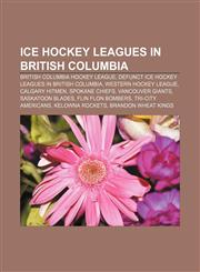 Ice hockey leagues in British Columbia British Columbia Hockey League, Defunct ice hockey leagues in British Columbia, Western Hockey League,123315768X,9781233157686