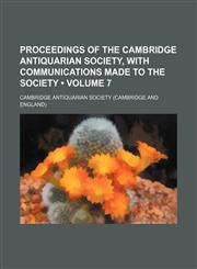 Proceedings of the Cambridge Antiquarian Society, with Communications Made to the Society (Volume 7),1235795055,9781235795053