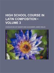 High School Course in Latin Composition (Volume 3),1154351319,9781154351316