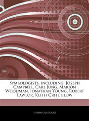 Articles On Symbologists, including Joseph Campbell, Carl Jung, Marion Woodman, Jonathan Young, Robert Lawlor, Keith Critchlow,124323704X,9781243237040