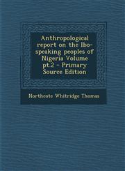 Anthropological report on the Ibo-speaking peoples of Nigeria Volume pt.2 - Primary Source Edition,1293351989,9781293351987