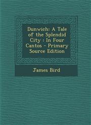 Dunwich A Tale of the Splendid City : In Four Cantos - Primary Source Edition,1293417165,9781293417164