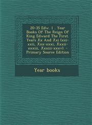 20-35 Edw. 1 . Year Books Of The Reign Of King Edward The First. Years Xx And Xxi (xxi-xxii, Xxx-xxxi, Xxxii-xxxiii, Xxxiii-xxxv). - Primary Source Edition,1293057797,9781293057797