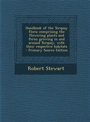 Handbook of the Torquay Flora; Comprising the Flowering Plants and Ferns Growing in and Around Torquay, with Their Respective Habitats - Primary Sourc,1289843945,9781289843946