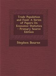 Trade Population and Food A Series of Papers On Economic Statistics - Primary Source Edition,1293322342,9781293322345