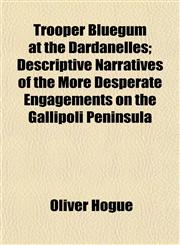 Trooper Bluegum at the Dardanelles; Descriptive Narratives of the More Desperate Engagements on the Gallipoli Peninsula,1152487744,9781152487741