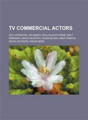 Tv Commercial Actors Levi Johnston, Jan Miner, Paul Blackthorne, Matt Kaminsky, Isaiah Mustafa, Arjan Bajwa, Amey Pandya, Brian Levinson,1156069203,9781156069202