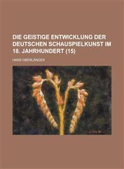 Die Geistige Entwicklung Der Deutschen Schauspielkunst Im 18. Jahrhundert (15),1235160432,9781235160431